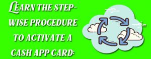 Learn the stepwise procedure to activate a cash app card