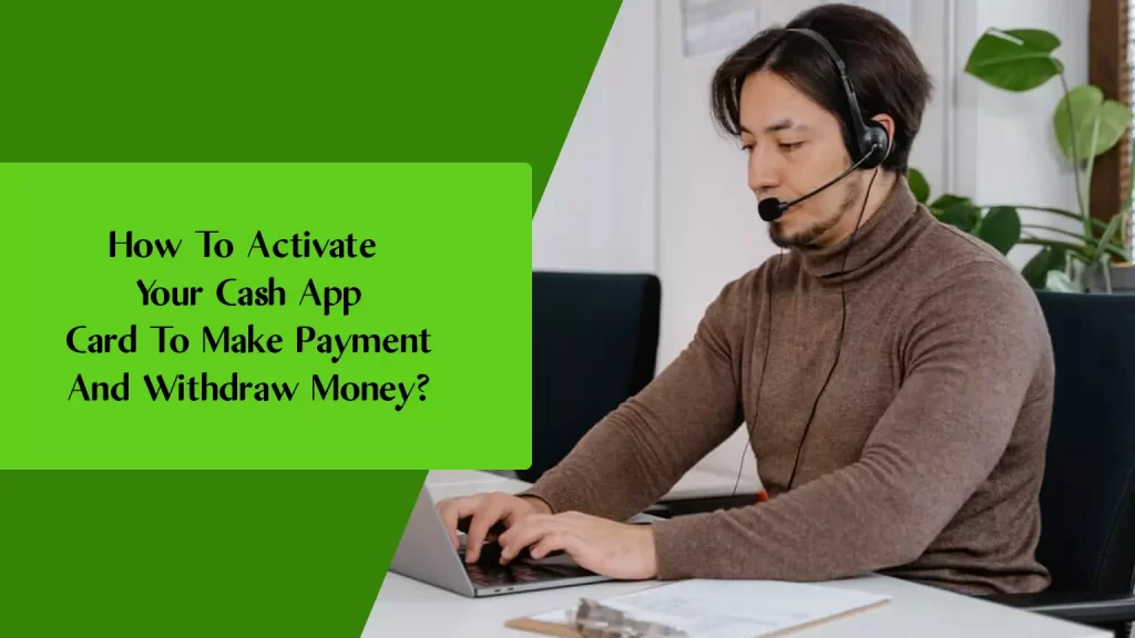 How To Activate Your Cash App Card To Make Payment And Withdraw Money?